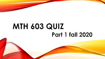 MTH 603 Quiz part 1 -With Reason- By Virtual University- BY VR