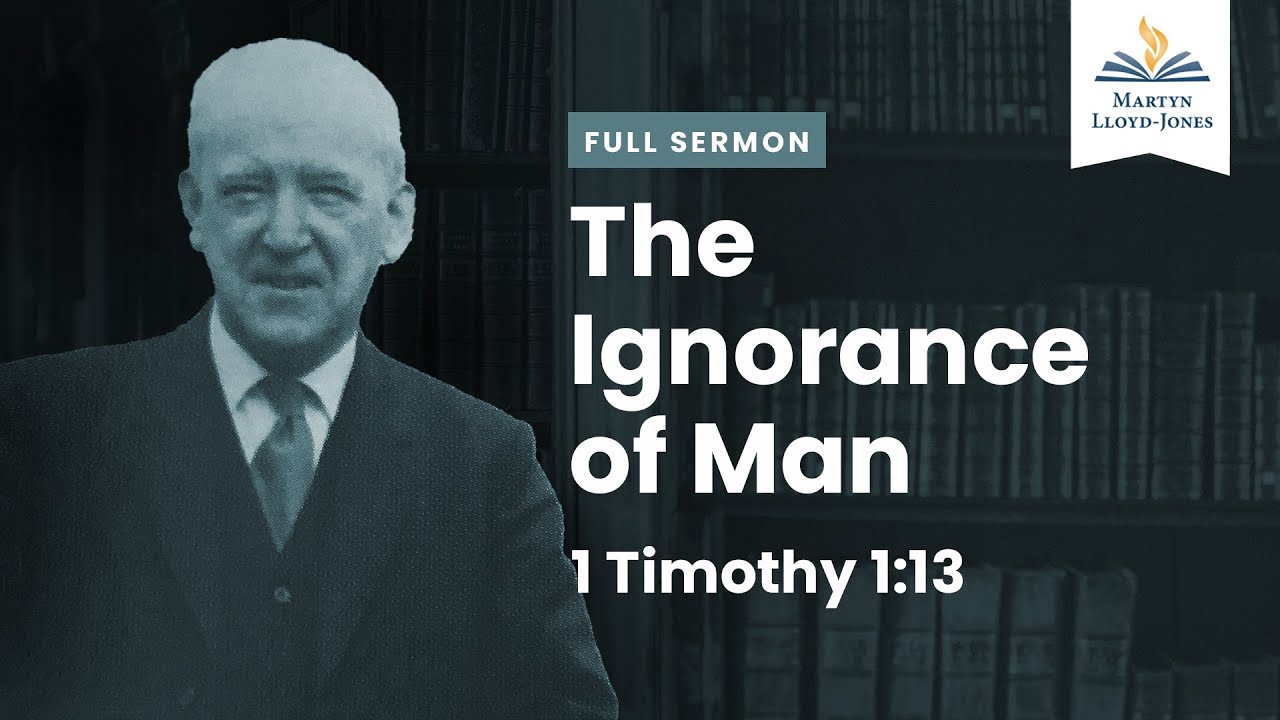 the-ignorance-of-man-a-sermon-on-1-timothy-1-13-remastered-youtube