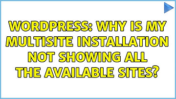 Wordpress: Why is my multisite installation not showing all the available sites?