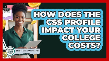 How Does The CSS Profile Impact Your College Costs? - Smart Start Education Fund