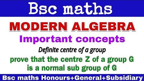 Define centre of a group. prove that the centre of a group G is a normal subgroup of G