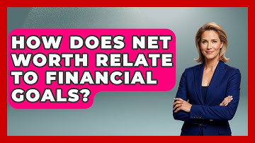 How Does Net Worth Relate To Financial Goals? - Your Guide to Budgeting