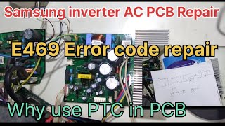 Samsung Inverter AC PCB Repair, E469 Error Code Repair, Why Use PTC in Inverter AC PCB