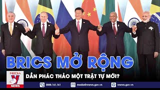 Pháp bất ngờ muốn dự hội nghị BRICS; BRICS mở rộng dần phác thảo một trật tự mới? - VNEWS