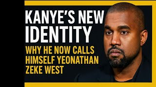 Kanye's New Identity: Why He Now Calls Himself Yeonathan Zeke West