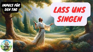 Lass uns singen - Impuls für die Woche -  April 2024 (5) von Pastor Bernd