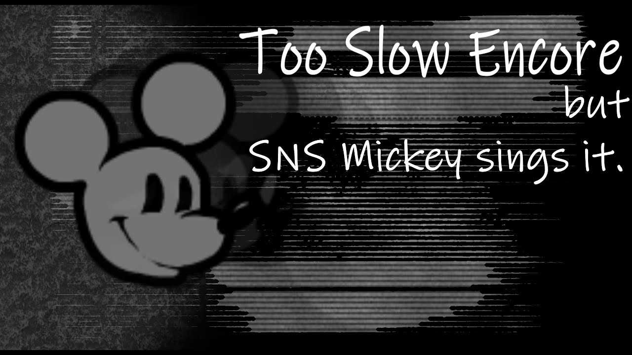 Too Unhappy (Too Slow Encore, but SNS Mickey Sings it.)