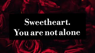 You are not alone my Sweetheart: A m of love and devotion.