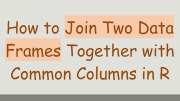 How to Join Two Data Frames Together with Common Columns in R
