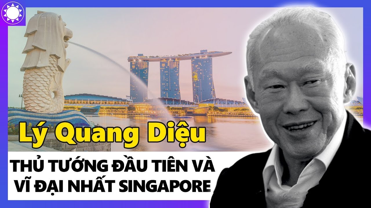 Lý Quang Diệu - Thủ Tướng Đầu Tiên Và Vĩ Đại Nhất Singapore
