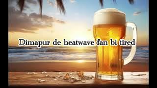 “Gorom Din Thanda beer “ Nagamese song