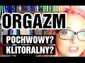 Orgazm pochwowy? Łechtaczkowy? Zaraz, zaraz...