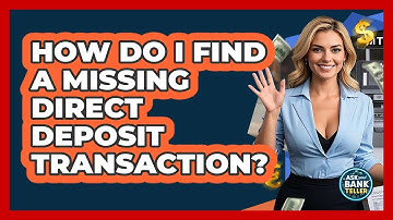 How Do I Find A Missing Direct Deposit Transaction? - Ask Your Bank Teller