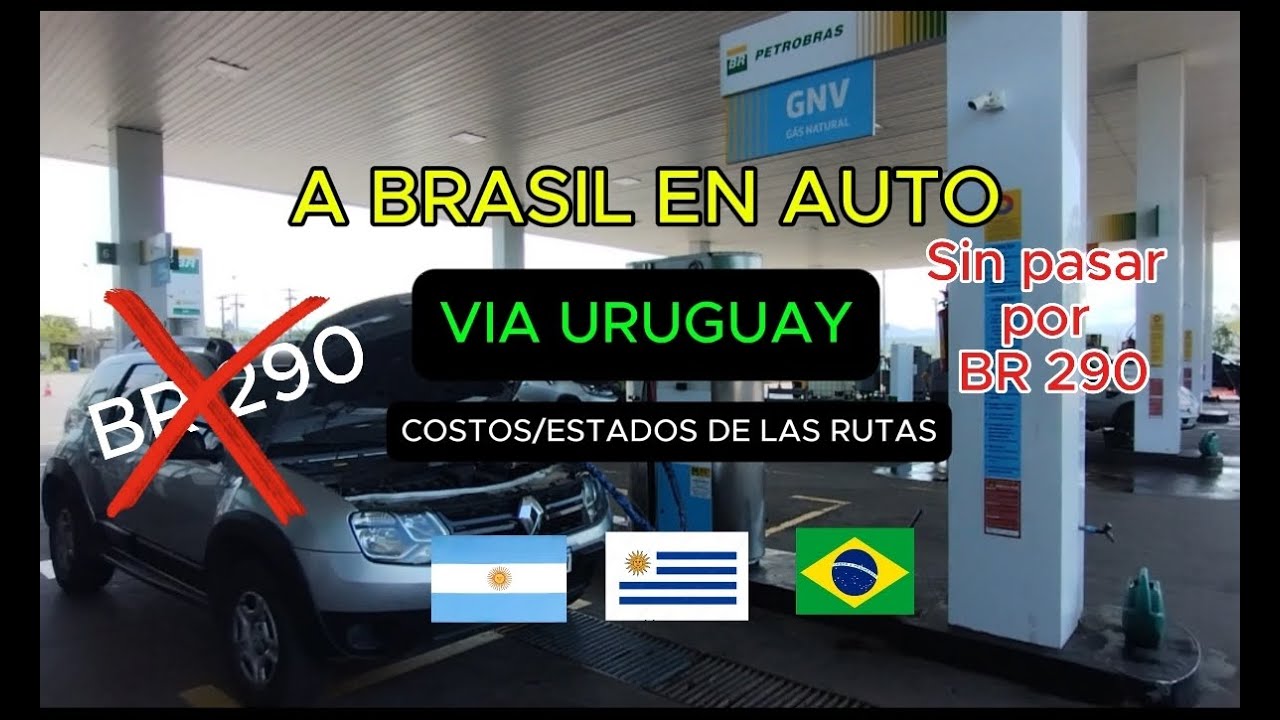 A BRASIL en AUTO sin pasar por la BR 290 (VIA URUGUAY):  PEAJES, GAS  y NAFTA. ESTADO de las RUTAS.