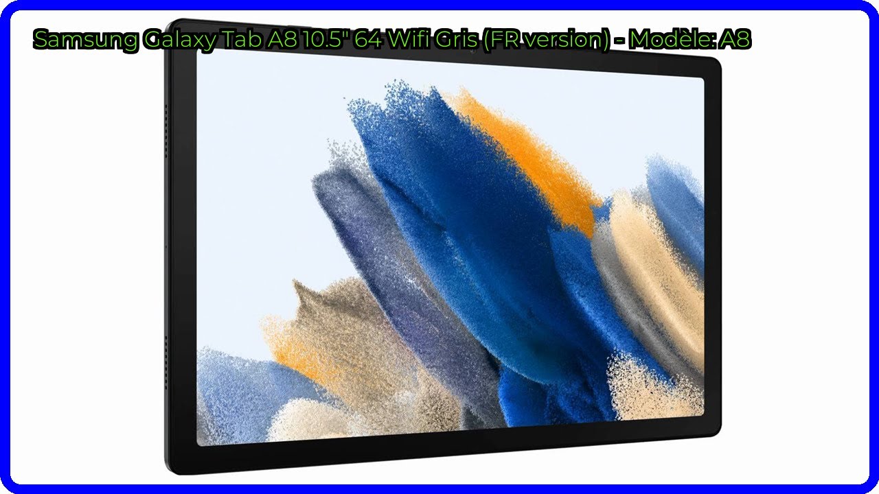 AVIS (2025) : Samsung Galaxy Tab A8 10.5" 64 Wifi Gris (FR version) - Modèle: A8. DÉTAILS ESSENTIELS