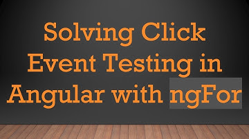 Solving Click Event Testing in Angular with ngFor