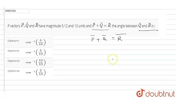 If vectors `vecP,vecQ` and `vecR` have magnitude 5,12 and 13 units and `vecP+vecQ=vecR`