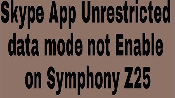 Skype App Unrestricted data mode not Enable on Symphony Z25