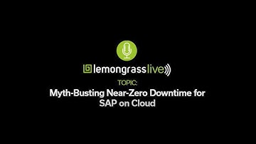 Myth-busting Near Zero Downtime for SAP on Cloud | Lemongrass Live