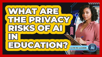 What Are The Privacy Risks Of AI In Education?