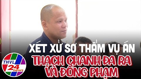 Tòa án nhân dân tỉnh Vĩnh Long xét xử sơ thẩm vụ án Thạch Chanh Đa Ra và đồng phạm