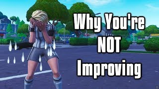 Why You're Not Improving In Fortnite & How To Get Good Fast!