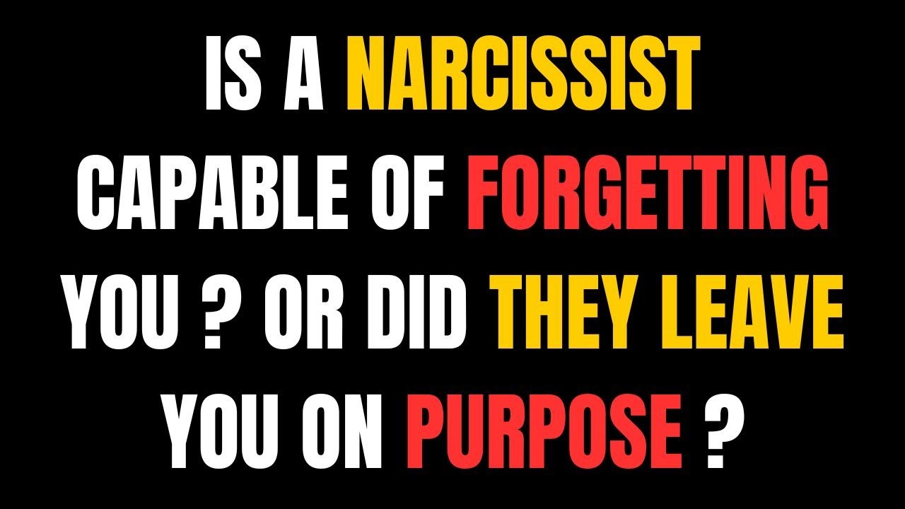Is a Narcissist Capable of Forgetting You? Or Did They Leave You On ...