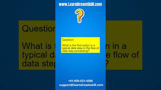 Question : 109.What is the first action in a typical data step in the flow of data step processing?