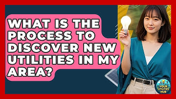 What Is the Process to Discover New Utilities in My Area? - Your Utilities Hub