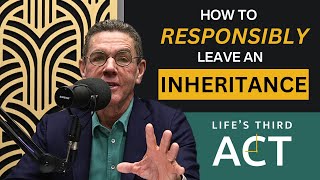 How to Responsibly Leave an Inheritance - RERUN - EP. 156 - Life's Third Act