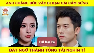 Anh chàng bốc vác bị bạn gái cắm sừng bất ngờ thành tổng tài nghìn tỉ