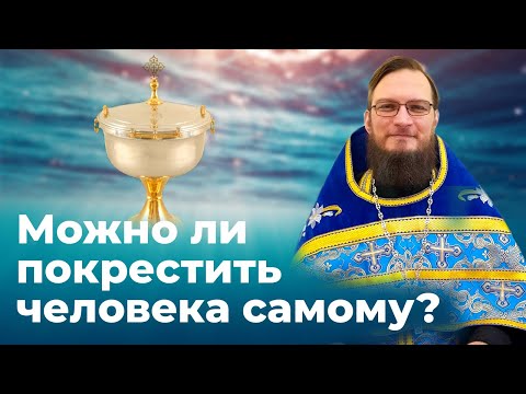 Можно ли покрестить человека самому? Позитивный батюшка