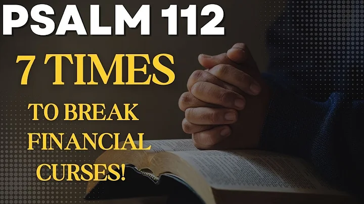 7 times Psalm 112 Break Financial Curses & Call Down God’s Abundance NOW!