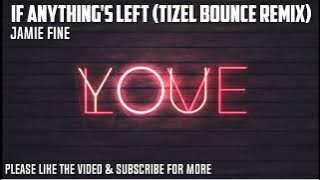 Jamie Fine - If Anything's Left (Tizel Bounce Remix)
