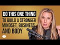 Do This One Thing To Build A Stronger Mindset, Business, and Body