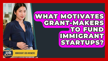 What Motivates Grant-makers To Fund Immigrant Startups? - Immigrant Job Answers