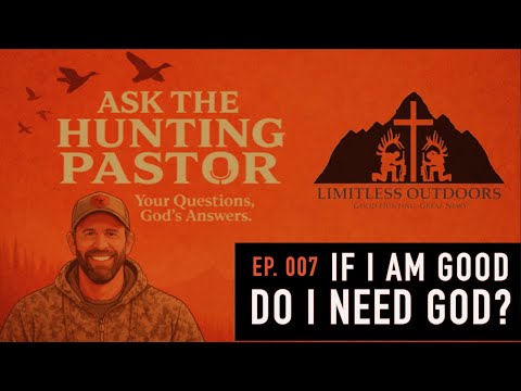 Good people VS. God and the Good News | Ask The Hunting Pastor | Ep. 007 | Limitless Outdoors