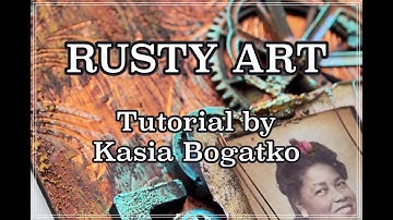 Rusty Art - mixed media project by Kasia Bogatko