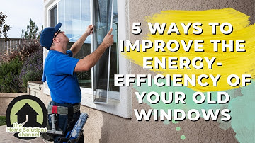 5 Ways To Improve The Energy-Efficiency Of Your Old Windows