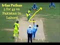 Irfan pathan 3 for 49 vs pakistan