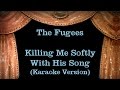 The Fugees - Killing Me Softly With His Song - Lyrics (Karaoke Version)