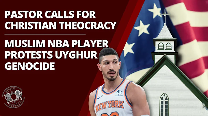Pastor Calls For Christian Theocracy - Muslim NBA Player Protests Uyghur Genocide