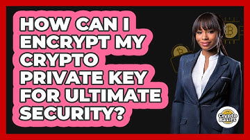 How Can I Encrypt My Crypto Private Key For Ultimate Security? - CryptoBasics360.com