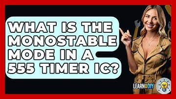 What Is The Monostable Mode In A 555 Timer IC? - LearnToDIY360.com