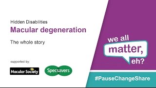 Hidden Disabilities: Macula Degeneration - The Whole Story