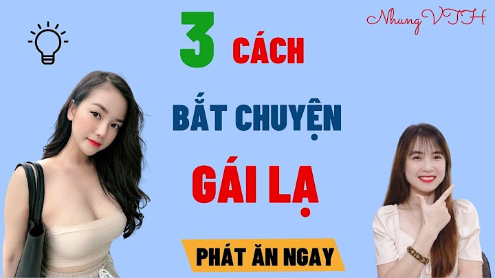 Hướng dẫn bắt chuyện với gái năm 2024