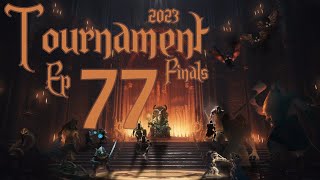 Tournament Finals 2023 - Ep 77 - An Agarthan Throne