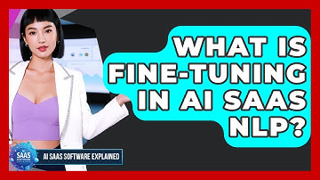 What Is Fine-tuning In AI SaaS NLP? - AI SaaS Software Explained