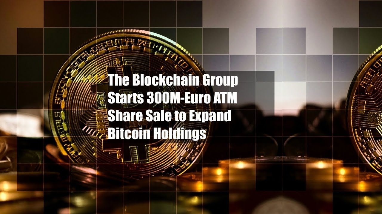 The Blockchain Group Starts 300M-Euro ATM Share Sale to Expand Bitcoin  Holdings - YouTube