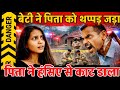 Gorakhpur News : बेटी को पिता ने डांटा तो बेटी ने जड़ दिया थपप्पड़..गुस्साए पिता ने काट डाला